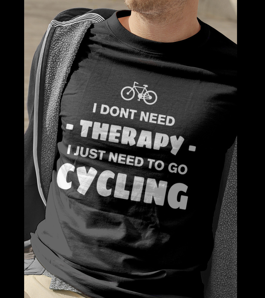 I Don't Need Therapy I Just Need To Go Cycling T-Shirt