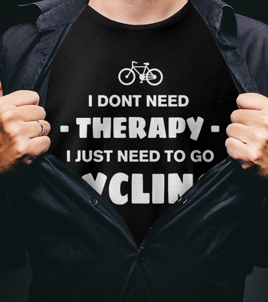 I Don't Need Therapy I Just Need To Go Cycling T-Shirt