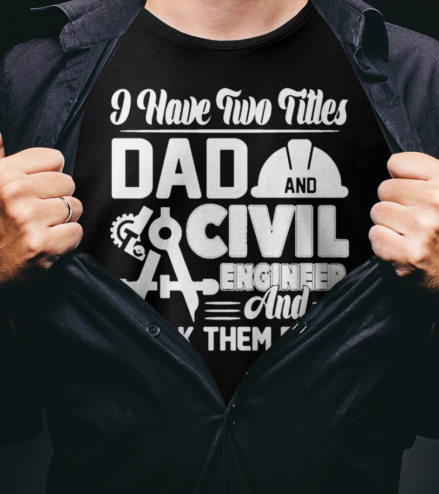 I Have Two Titles Dad And Civil Engineer And I Rock Them Both T-Shirt