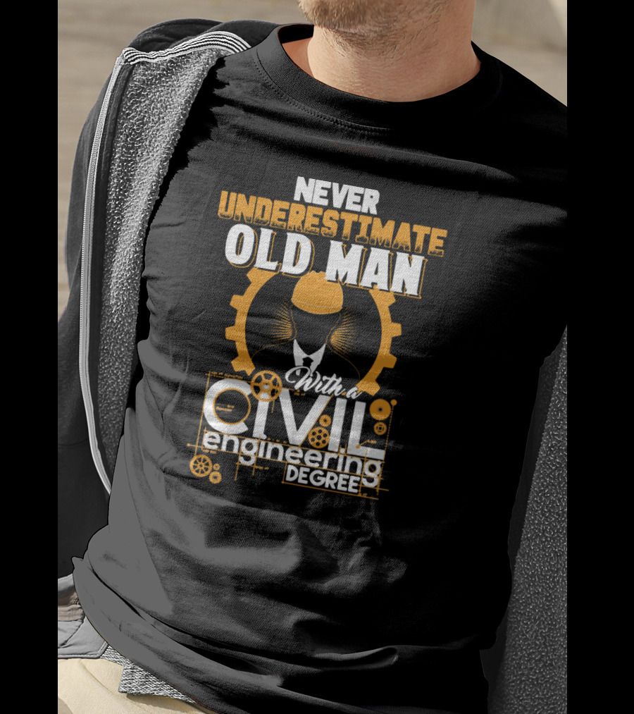 NEVER UNDERESTIMATE OLD MAN With A CIVIL Engineering DEGREE T-Shirt