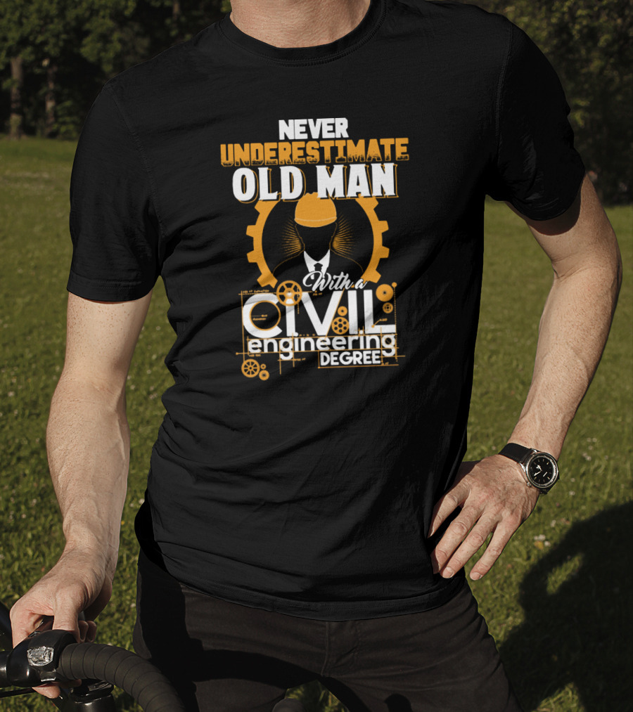 NEVER UNDERESTIMATE OLD MAN With A CIVIL Engineering DEGREE T-Shirt