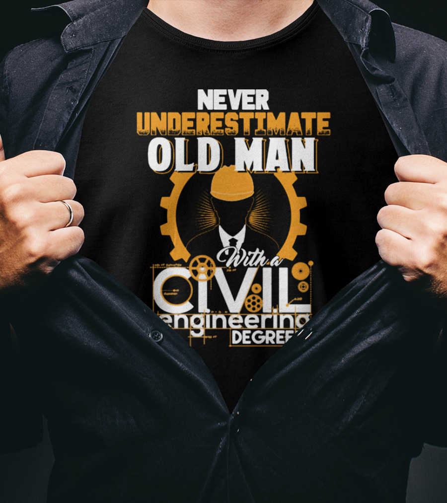 NEVER UNDERESTIMATE OLD MAN With A CIVIL Engineering DEGREE T-Shirt