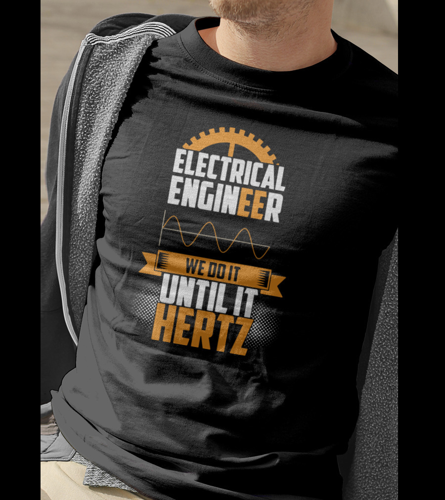 Electrical Engineer We Do It Until It Hertz T-Shirt