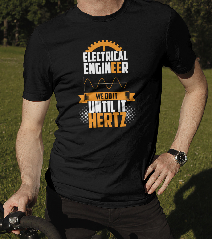 Electrical Engineer We Do It Until It Hertz T-Shirt