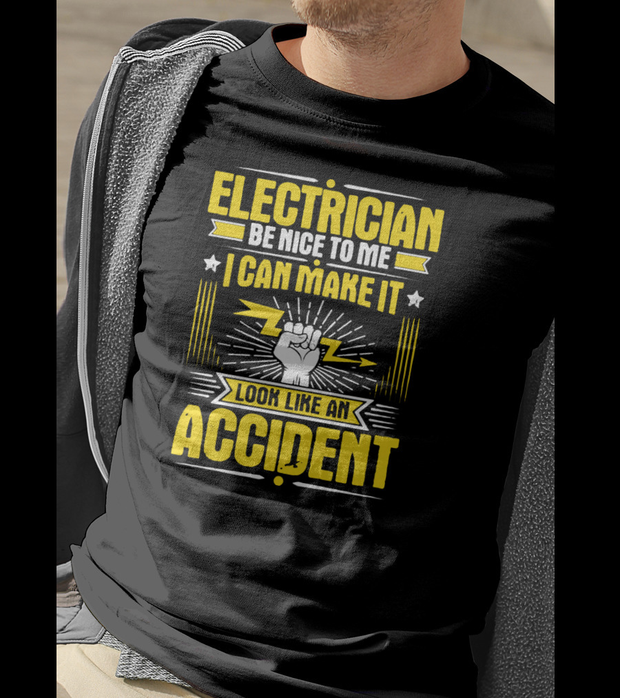 Electrician Be Nice To Me I Can Make It Look Like An Accident T-Shirt