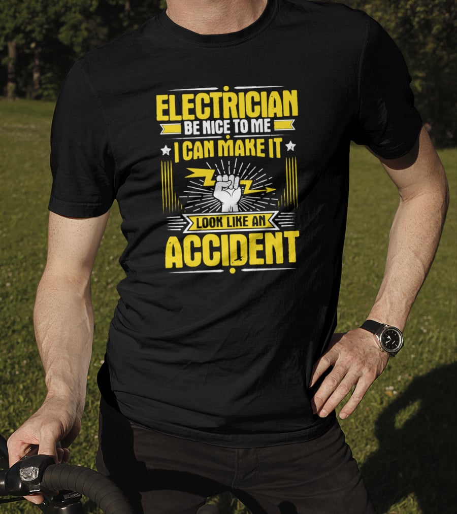 Electrician Be Nice To Me I Can Make It Look Like An Accident T-Shirt
