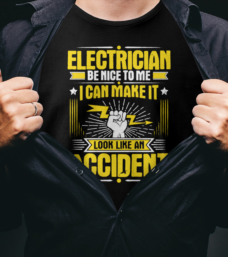Electrician Be Nice To Me I Can Make It Look Like An Accident T-Shirt