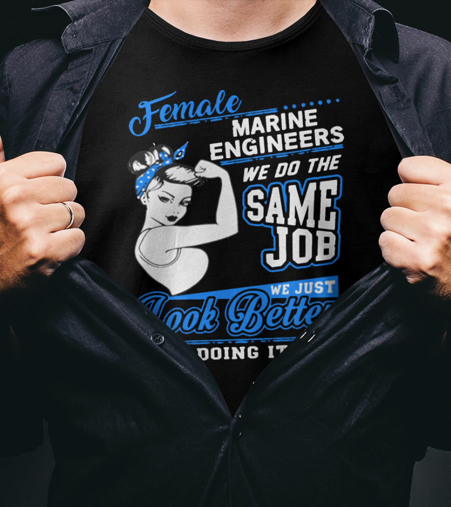 Female Marine Engineers We Do The Same Job We Just Look Better Doing It T-Shirt