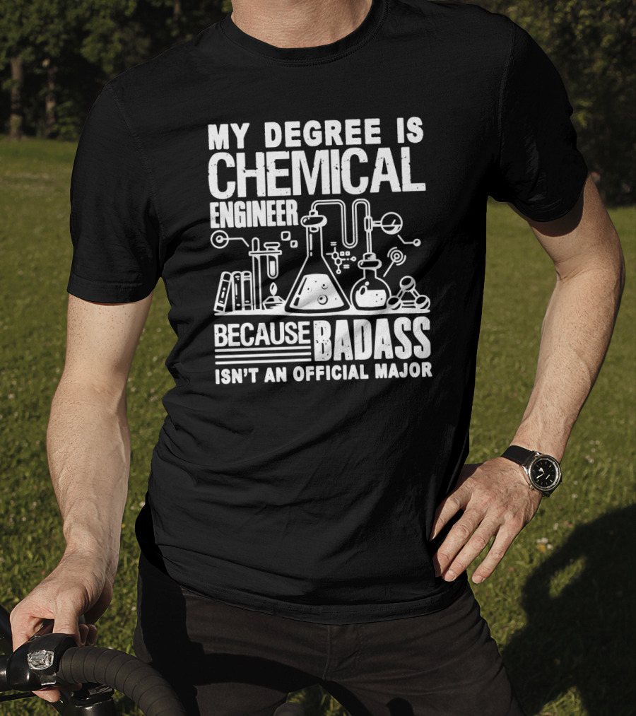 My Degree Is Chemical Engineer Because Badass Isn't An Official Major T-Shirt