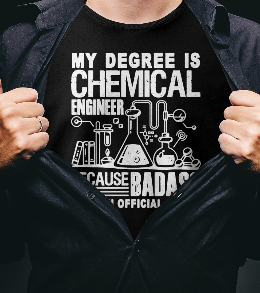 My Degree Is Chemical Engineer Because Badass Isn't An Official Major T-Shirt