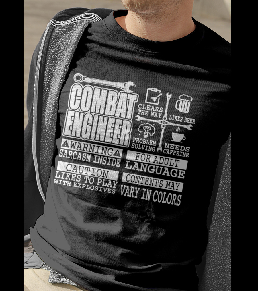 Combat Engineer Clears The Way Likes Beer Needs Caffeine_warning Sarcasm Inside Likes To Play With Explosives Problem Solving For Adult Language Contents May Vary In Colors T-Shirt