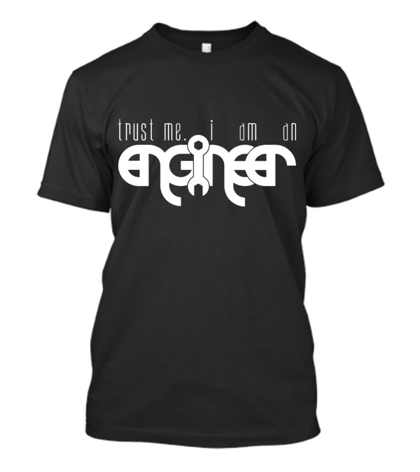 Trust Me I Am An Engineer Wrench-Themed Text T-Shirt