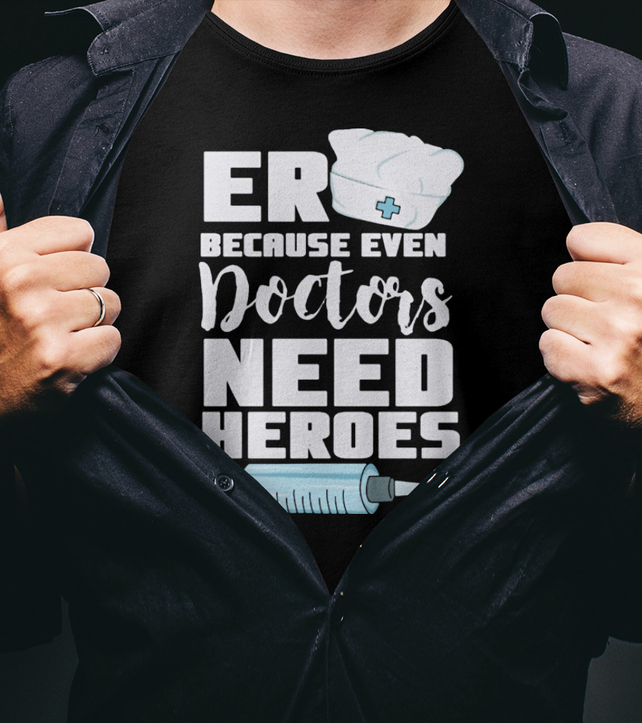 ER Because Even Doctors Need Heroes Nurse Assistant Hospital T-Shirt
