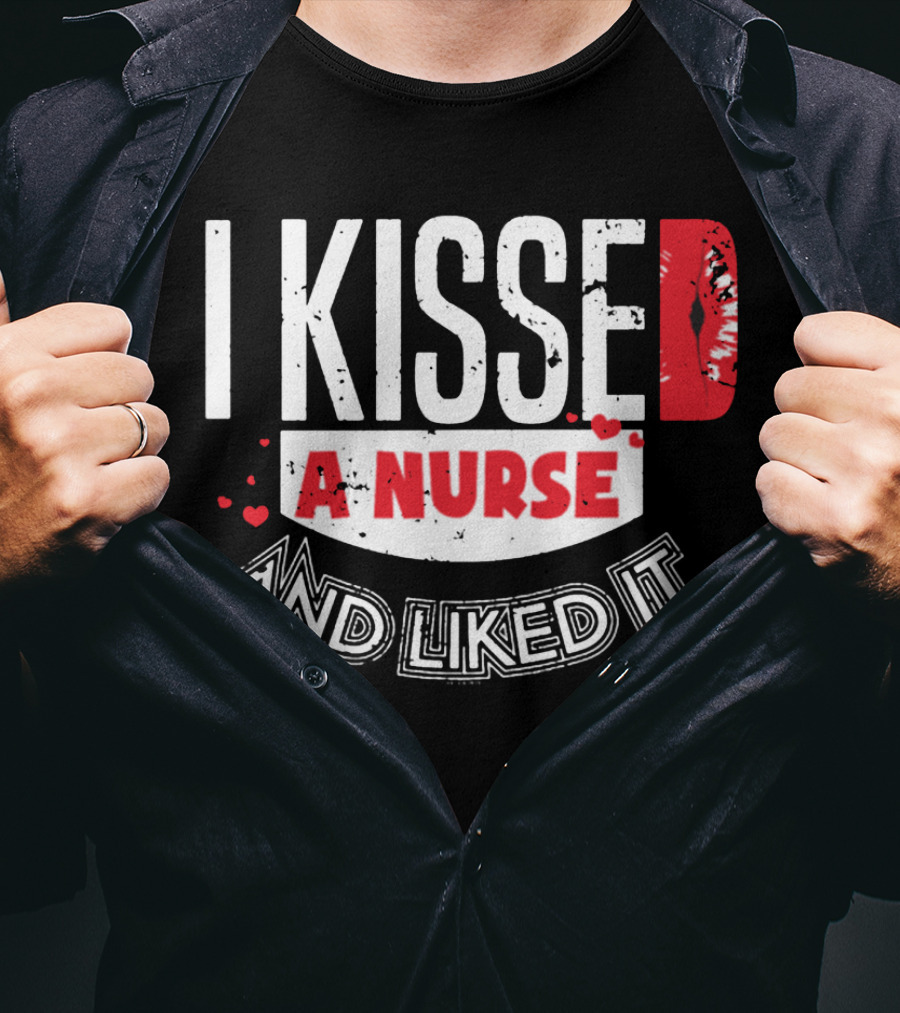 I Kissed A Nurse And Liked It RN LPN NP Nurse Husband Spouse Wife Boyfriend Girlfriend T-Shirt