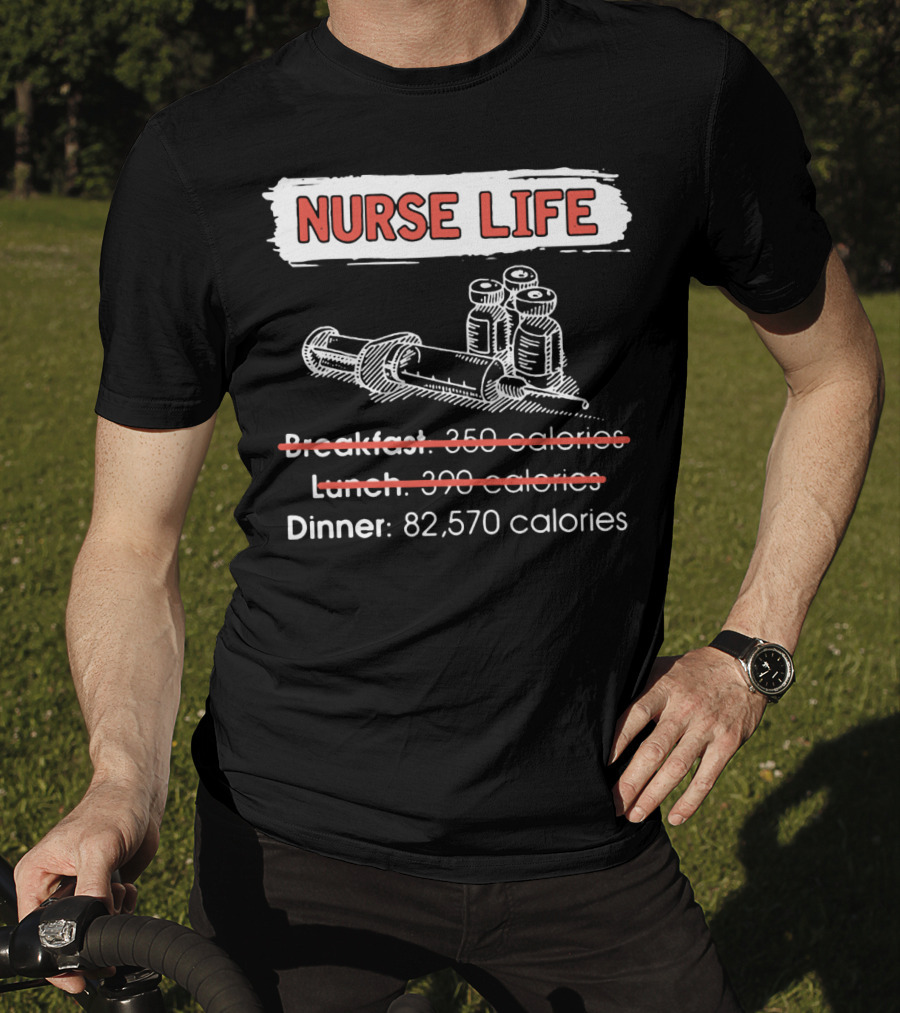 Nurse Life Breakfast Lunch Dinner 82570 Calories Syringe Bottles T-Shirt