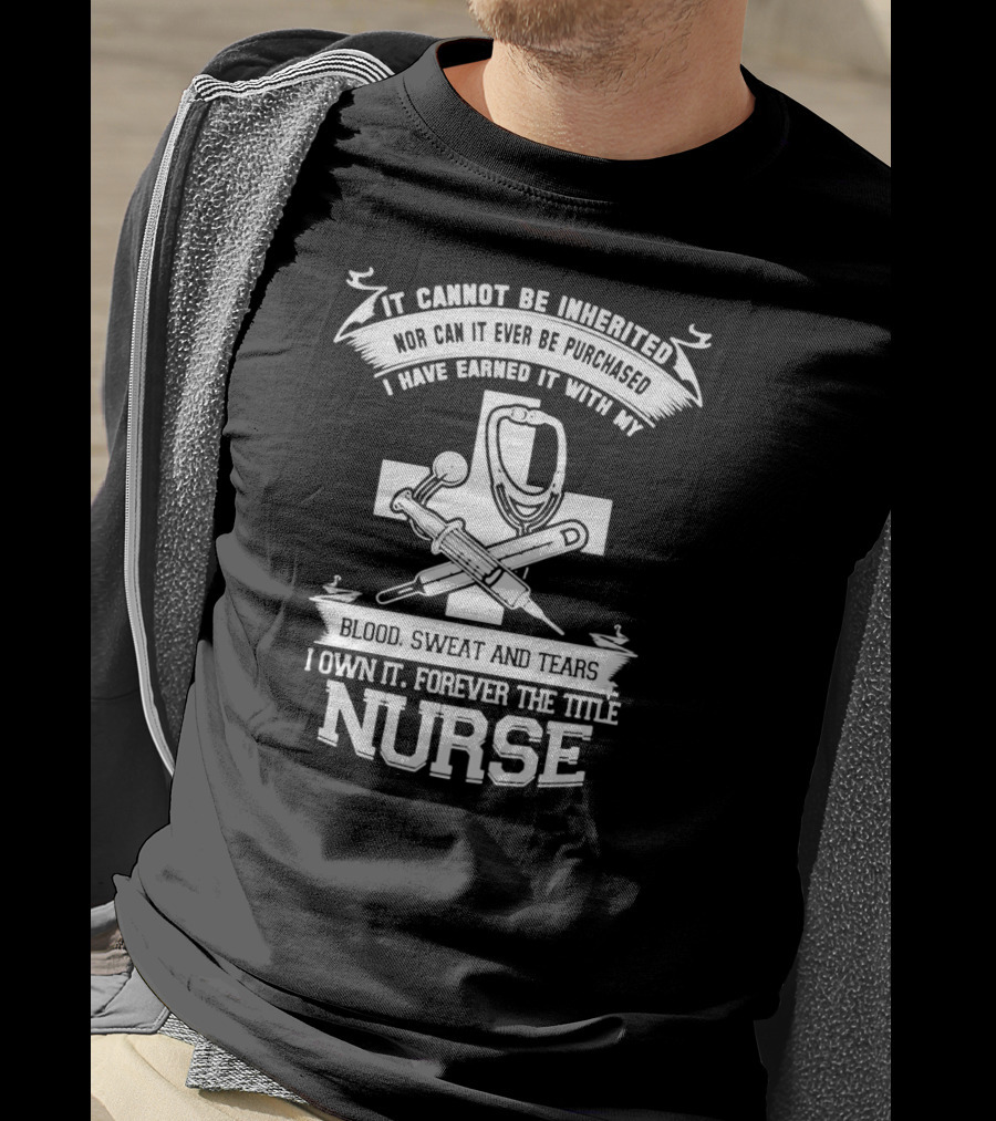 Blood Sweat And Tears Forever Nurse Title T-Shirt