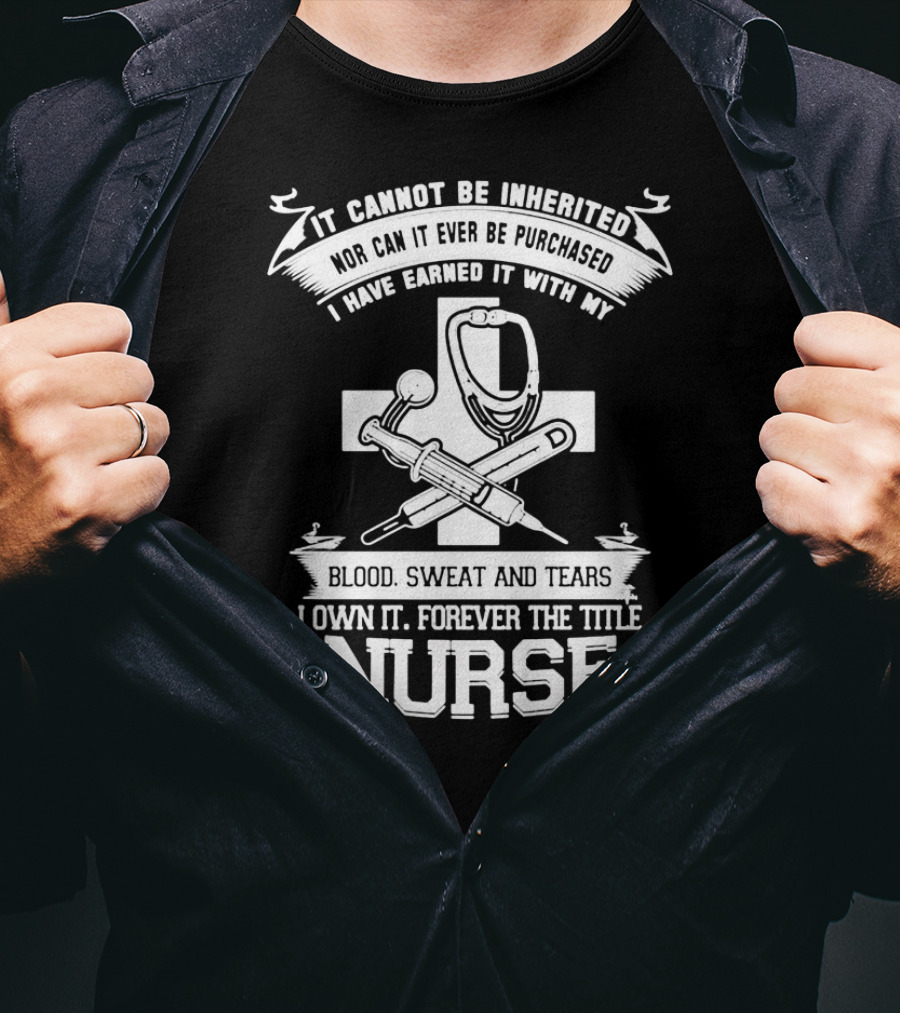Blood Sweat And Tears Forever Nurse Title T-Shirt