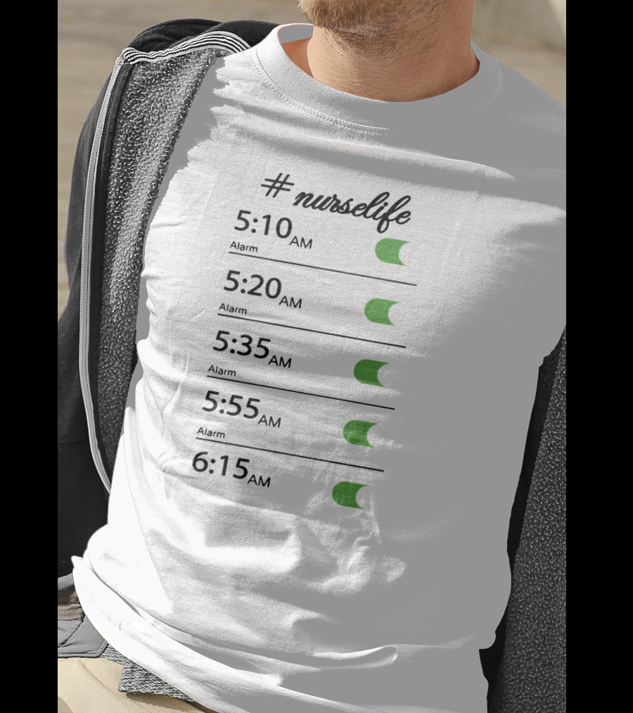 Nurselife Alarm Times 5:10 AM 5:20 AM 5:35 AM 5:55 AM 6:15 AM T-Shirt