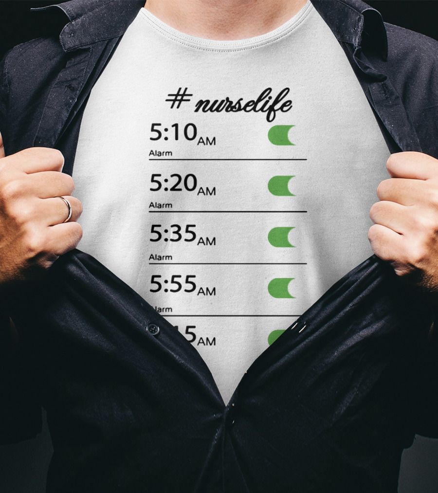 Nurselife Alarm Times 5:10 AM 5:20 AM 5:35 AM 5:55 AM 6:15 AM T-Shirt