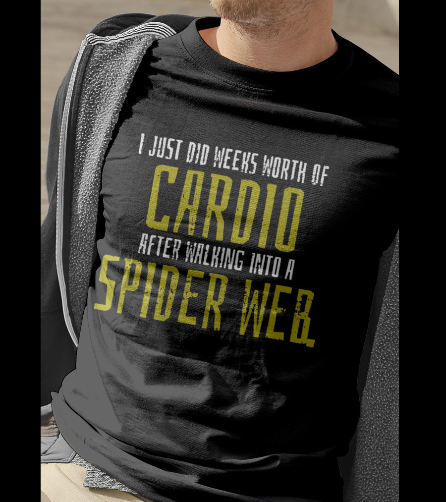 I Just Did Weeks Worth Of Cardio After Walking Into A Spider Web T-Shirt