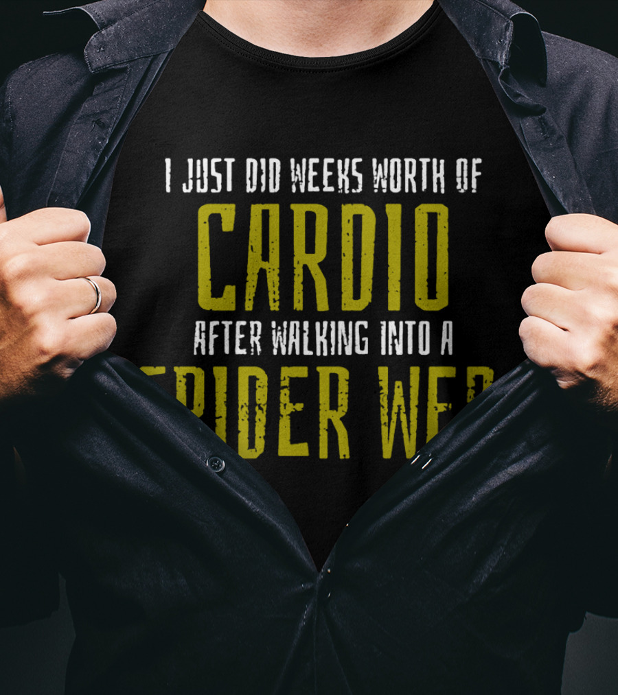 I Just Did Weeks Worth Of Cardio After Walking Into A Spider Web T-Shirt