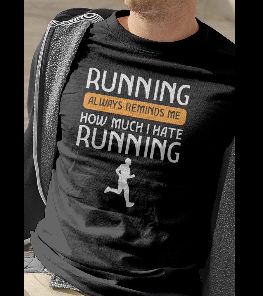 Running Always Reminds Me How Much I Hate Running T-Shirt