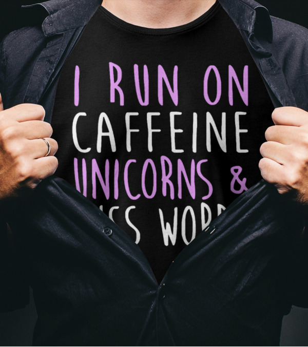 I Run On Caffeine Unicorns And Cuss Words T-Shirt