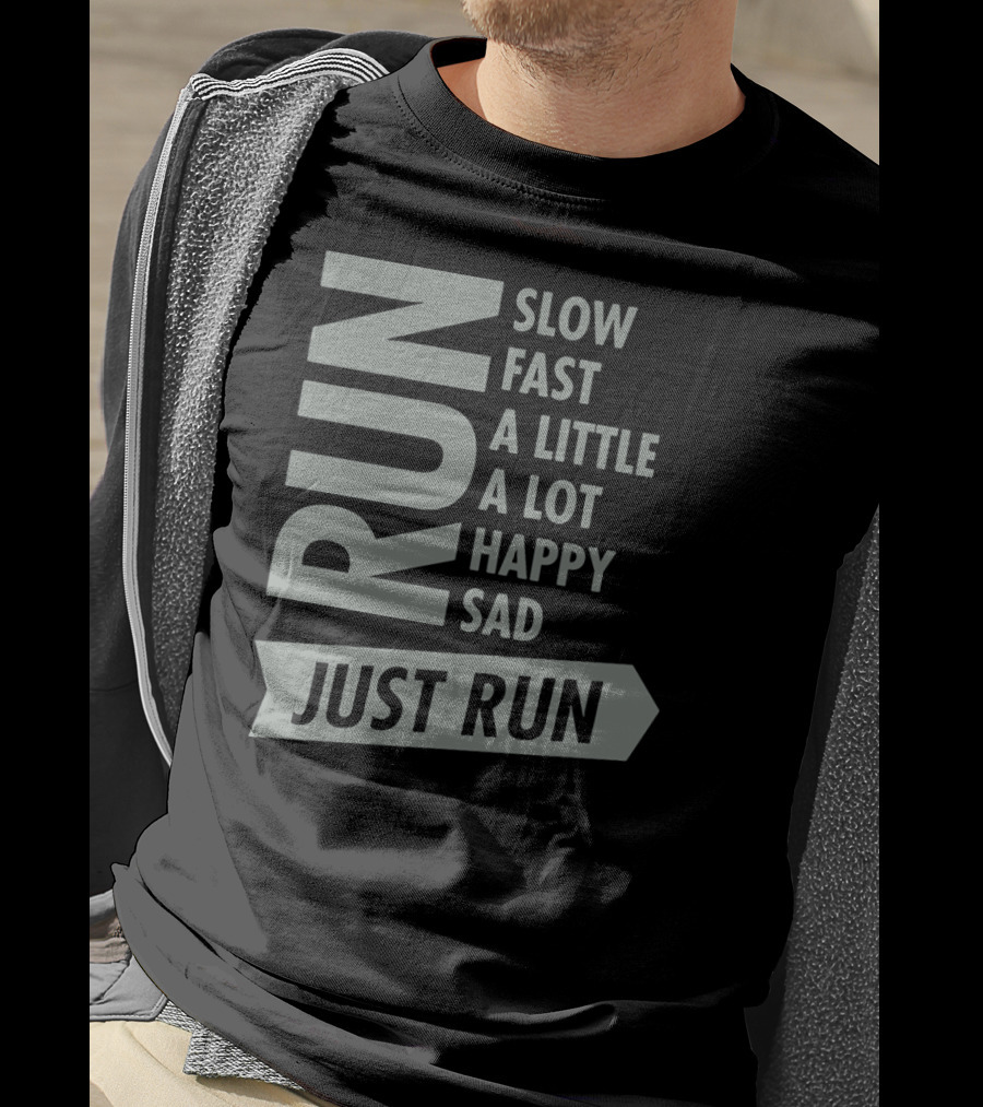 Run Slow Fast A Little A Lot Happy Sad Just Run T-Shirt