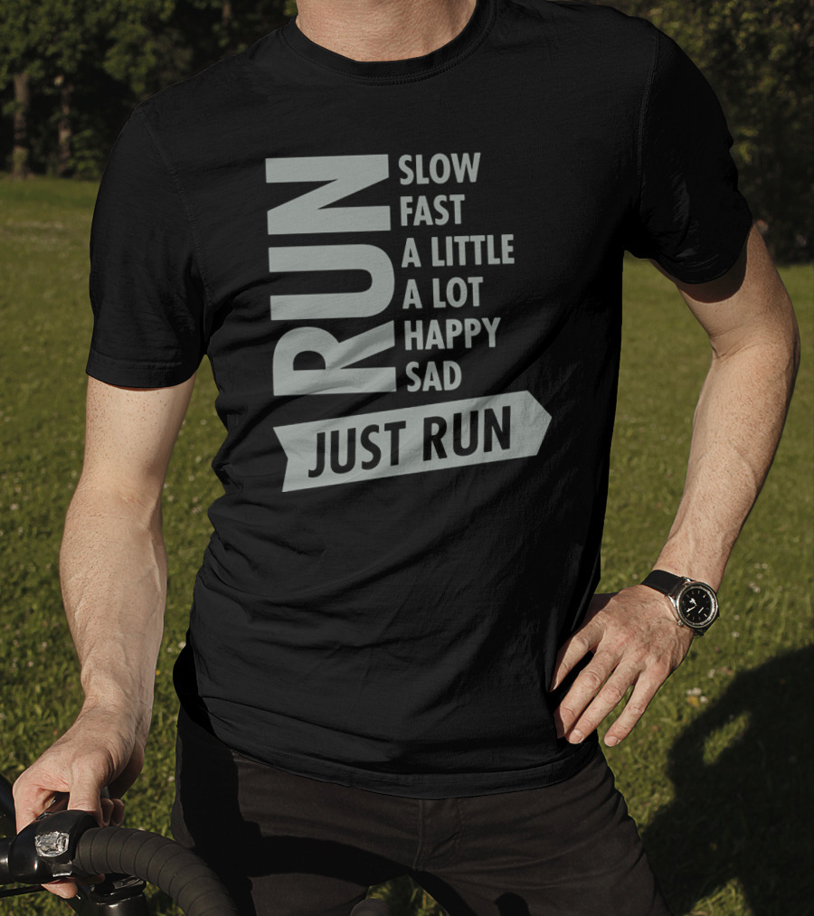 Run Slow Fast A Little A Lot Happy Sad Just Run T-Shirt