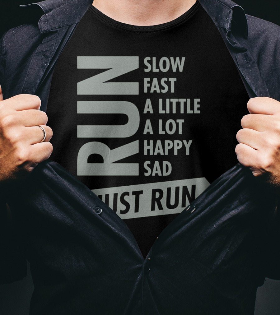 Run Slow Fast A Little A Lot Happy Sad Just Run T-Shirt