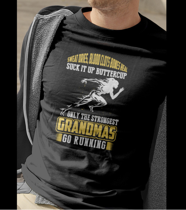 Sweat Dries Blood Clots Bones Heal Suck It Up Buttercup Only The Strongest Grandmas Go Running T-Shirt
