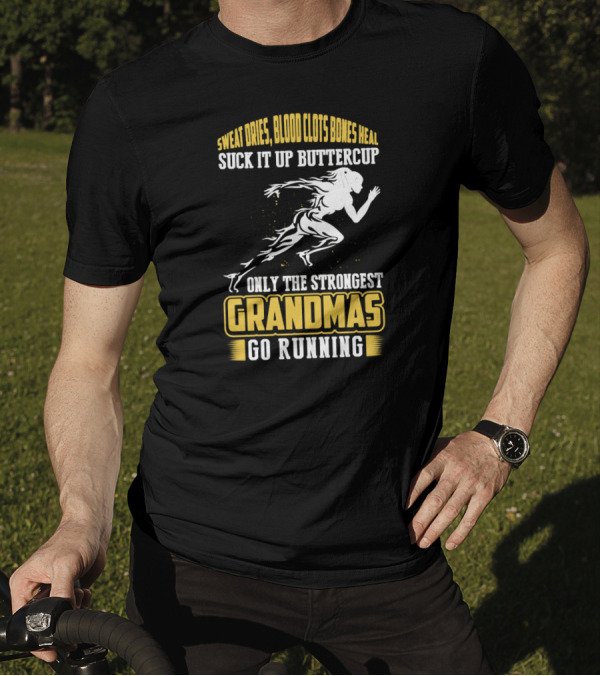 Sweat Dries Blood Clots Bones Heal Suck It Up Buttercup Only The Strongest Grandmas Go Running T-Shirt