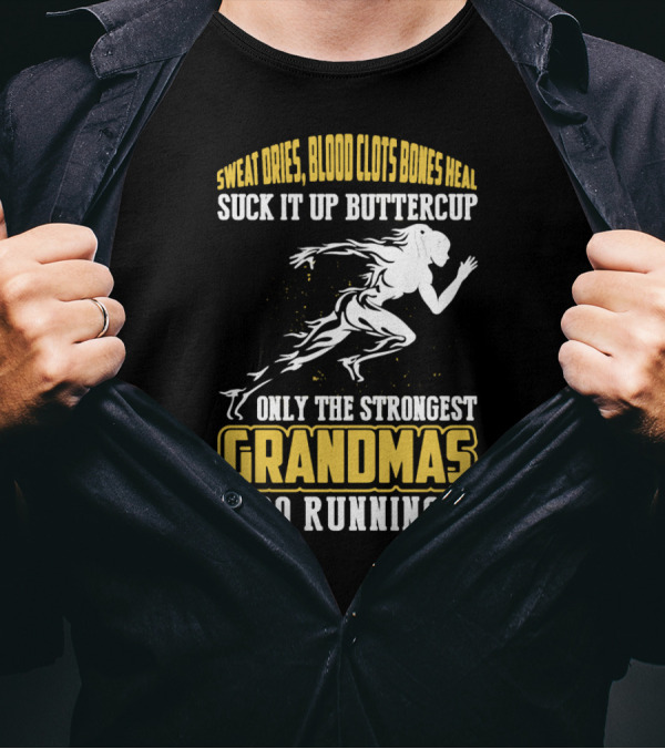 Sweat Dries Blood Clots Bones Heal Suck It Up Buttercup Only The Strongest Grandmas Go Running T-Shirt