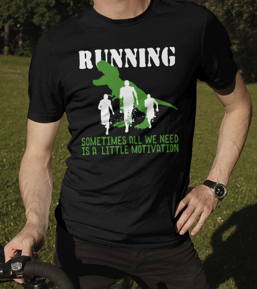 Running Sometimes All We Need Is A Little Motivation T-Shirt