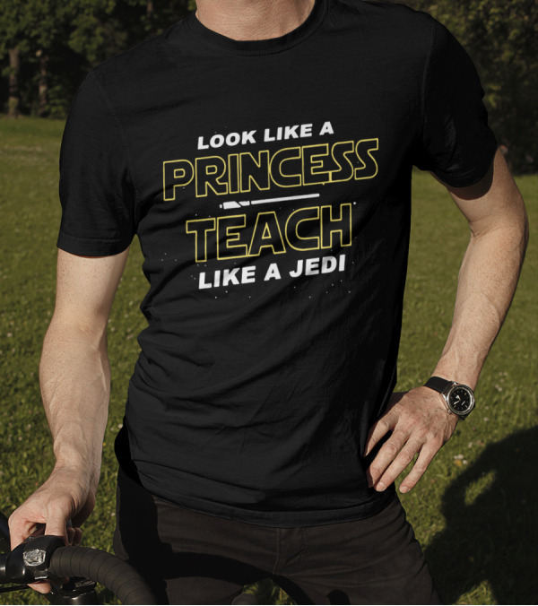 Look Like A Princess Teach Like A Jedi Star Wars Inspired Text T-Shirt