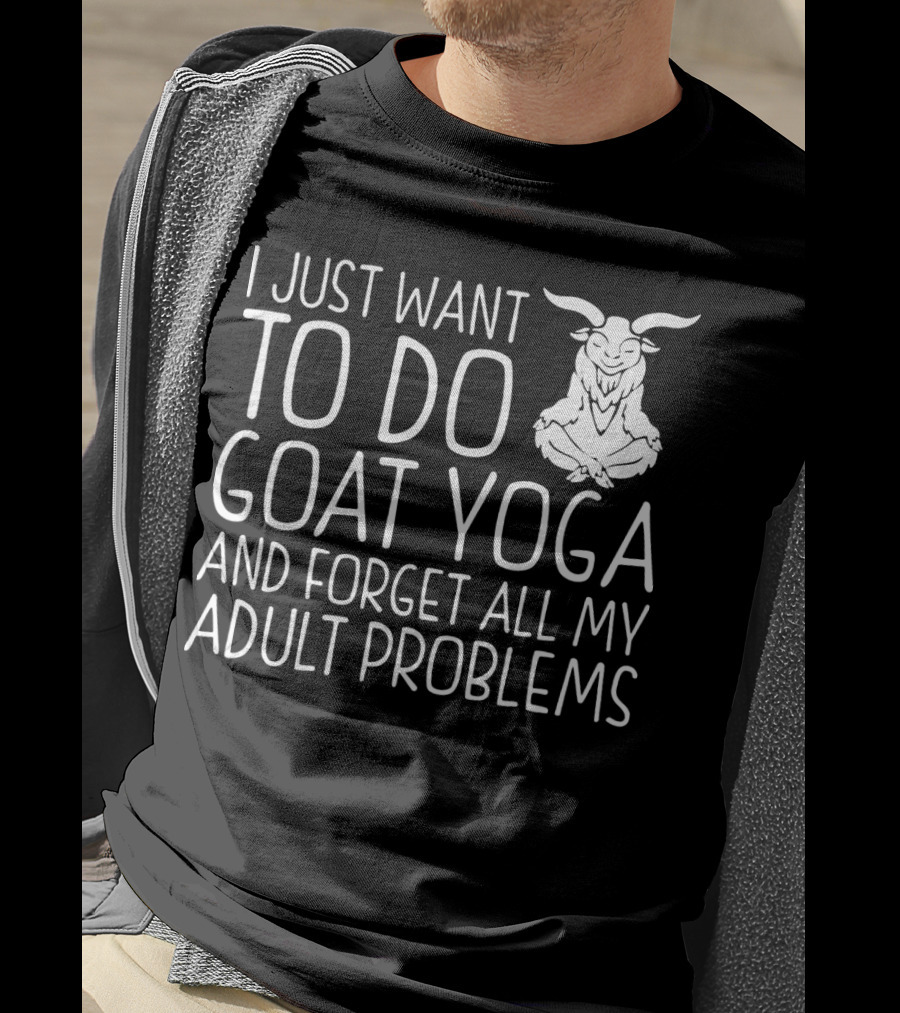 I Just Want To Do Goat Yoga And Forget All My Adult Problems T-Shirt