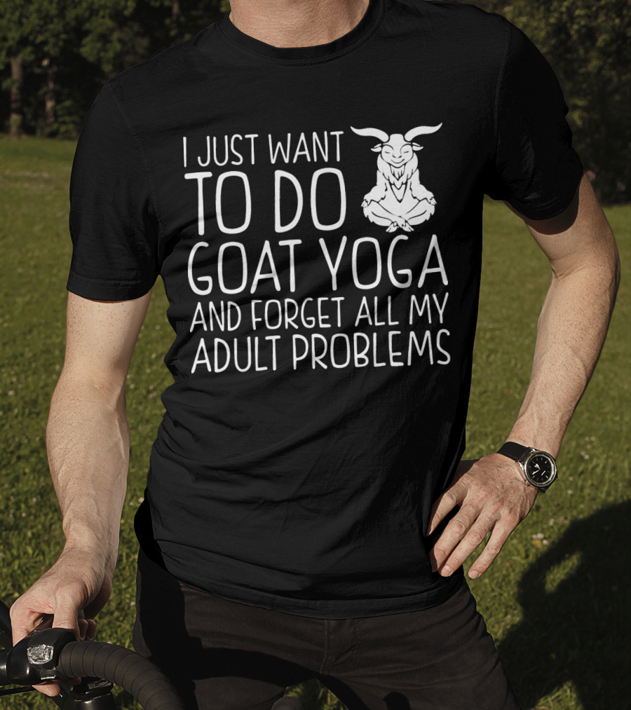 I Just Want To Do Goat Yoga And Forget All My Adult Problems T-Shirt