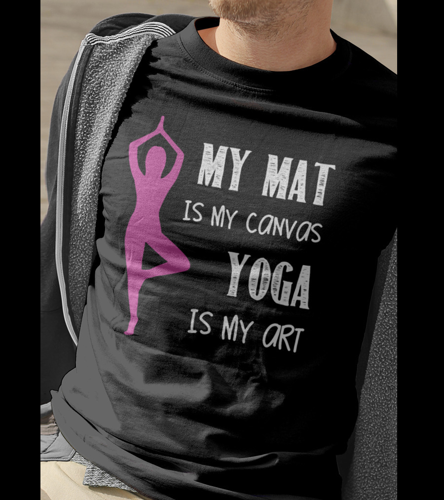 My Mat Is My Canvas Yoga Is My T-Shirt