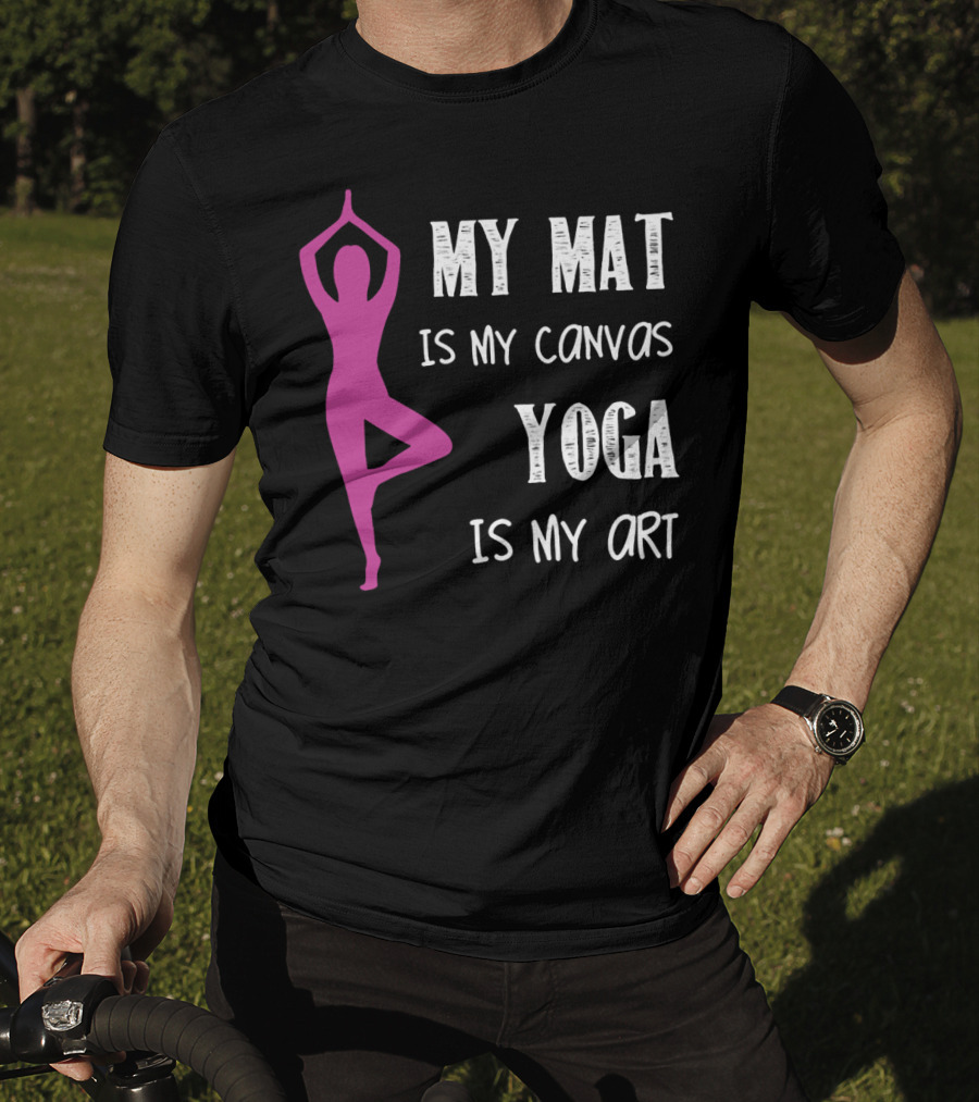 My Mat Is My Canvas Yoga Is My T-Shirt
