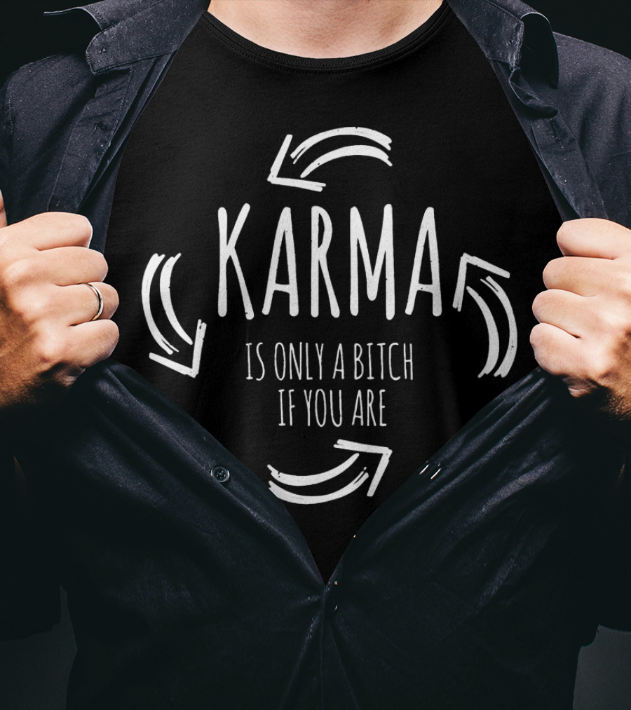Karma Is Only A Bitch If You Are T-Shirt