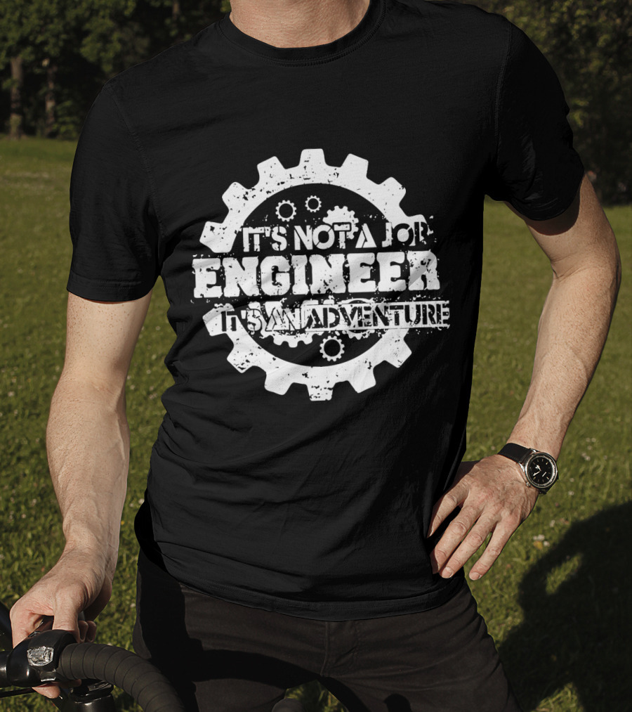 It's Not A Job Engineer It's An Adventure T-Shirt