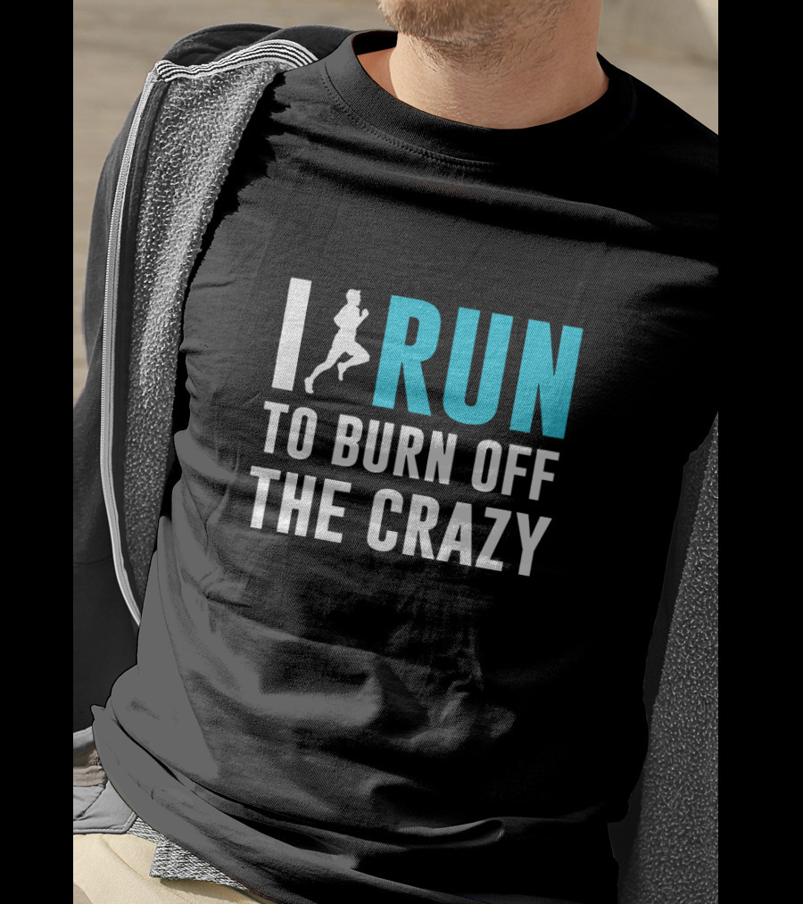 I Run To Burn Off The Crazy Running Motivational T-Shirt