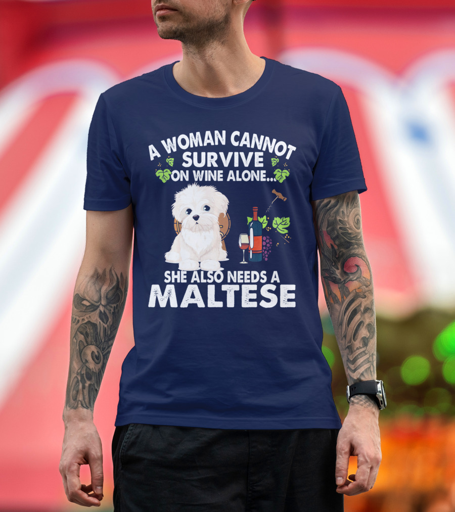 A Woman Cannot Survive on Wine Alone She Also Needs a Maltese T-Shirt