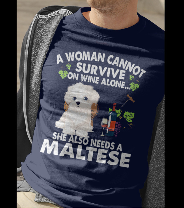 A Woman Cannot Survive On Wine Alone She Also Needs A Maltese T-Shirt