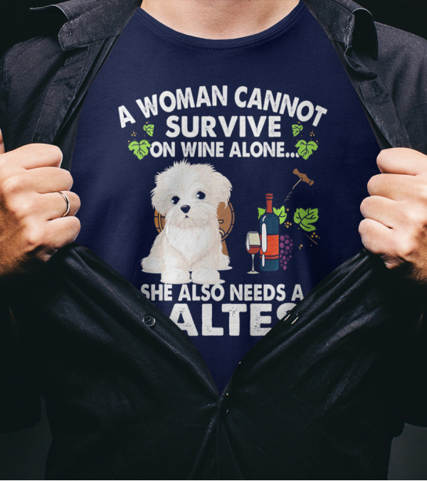A Woman Cannot Survive On Wine Alone She Also Needs A Maltese T-Shirt
