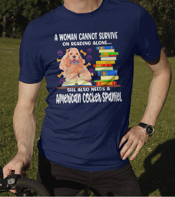 A Woman Cannot Survive On Reading Alone She Also Needs A American Cocker Spaniel T-Shirt