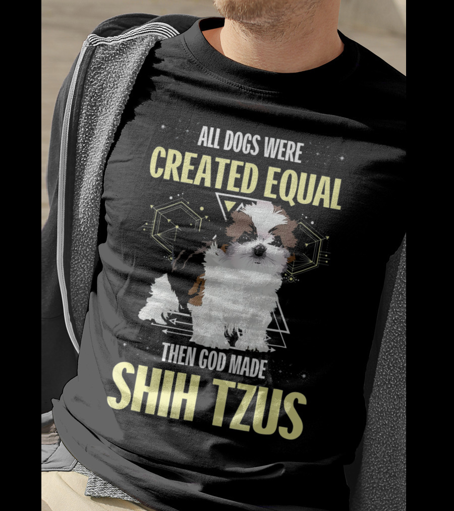 All Dogs Were Created Equal Then God Made Shih Tzus T-Shirt