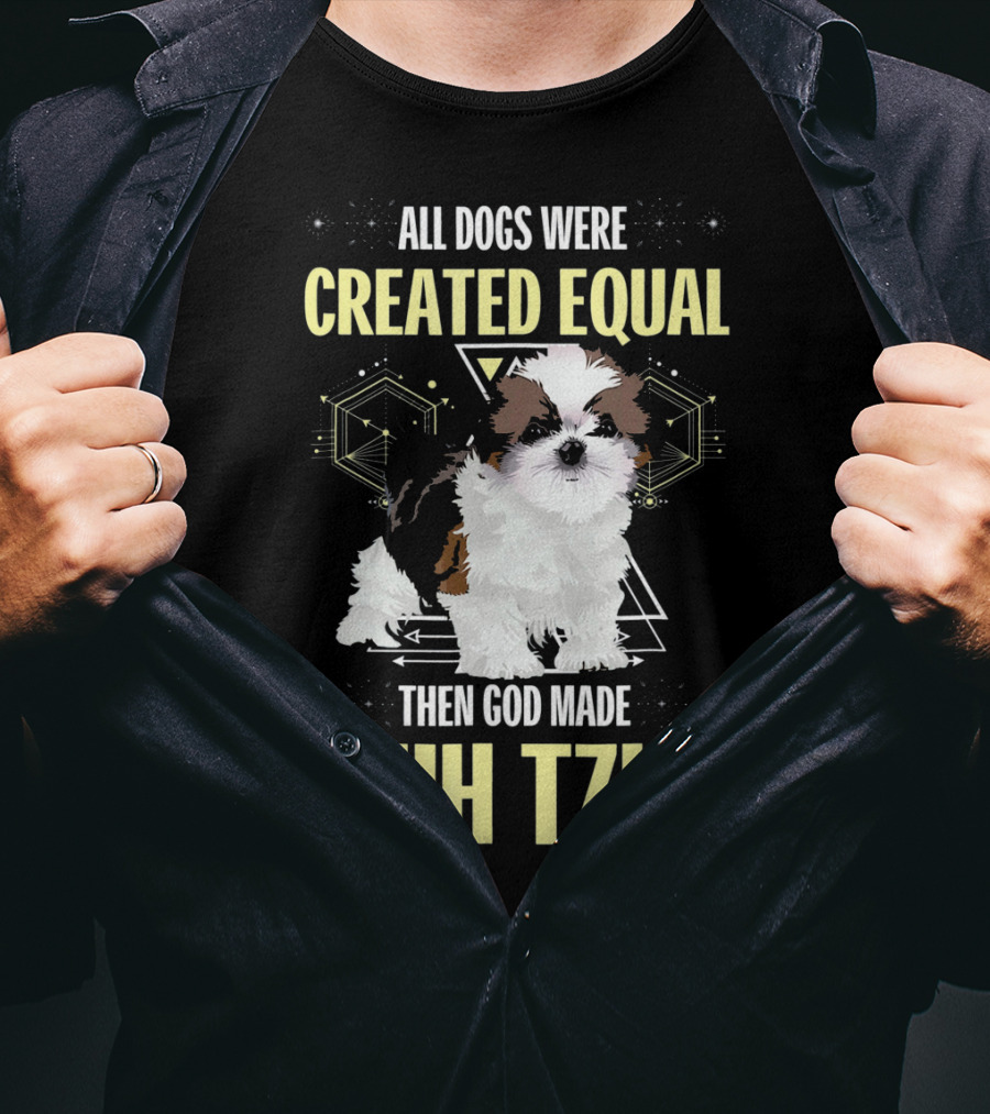 All Dogs Were Created Equal Then God Made Shih Tzus T-Shirt