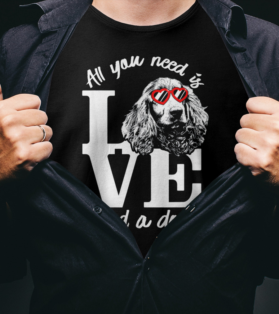 All You Need Is Love And A Dog English Cocker Spaniel T-Shirt