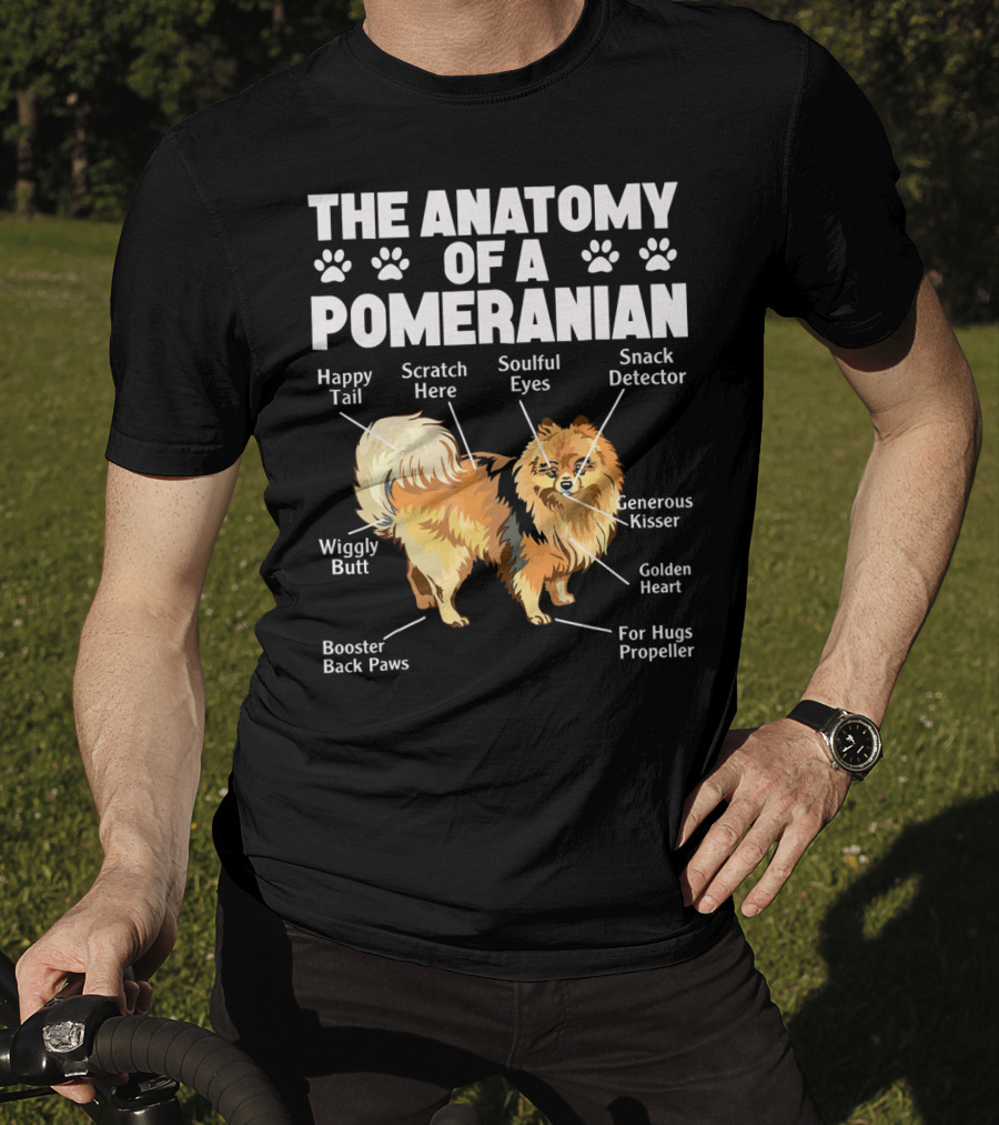 The Anatomy Of A Pomeranian: Happy Tail Wiggly Butt Scratch Here Soulful Eyes Snack Detector Generous Kisser Golden Heart For Hugs Propeller Booster Back Paws T-Shirt